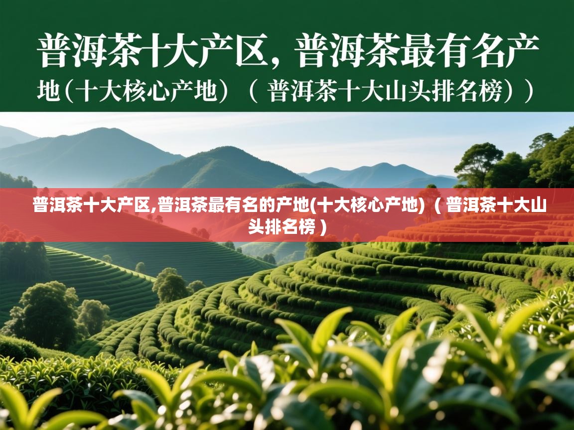  普洱茶十大产区,普洱茶最有名的产地(十大核心产地)  ( 普洱茶十大山头排名榜 )