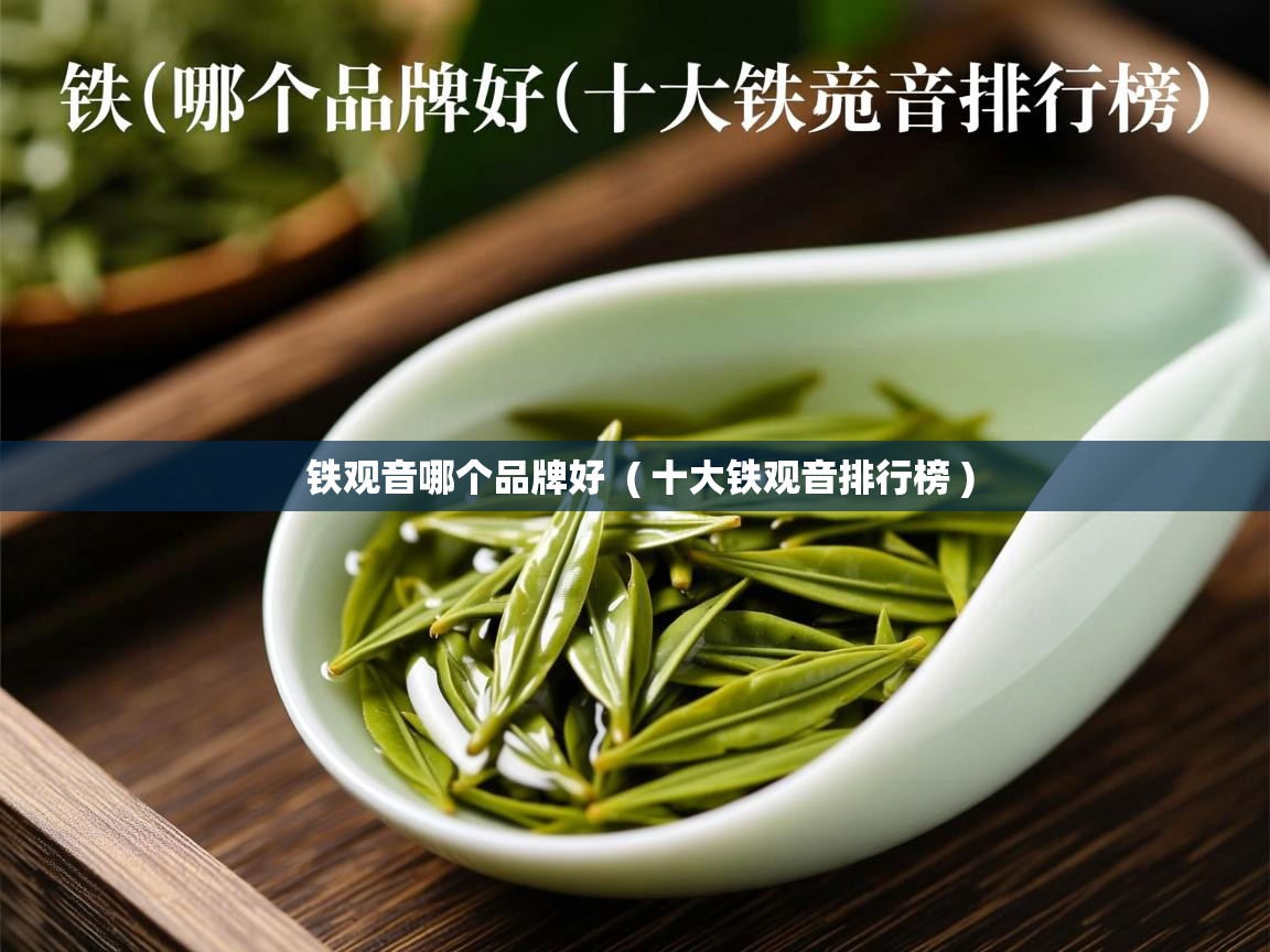  铁观音哪个品牌好  ( 十大铁观音排行榜 )