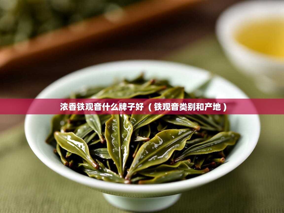  浓香铁观音什么牌子好  ( 铁观音类别和产地 )