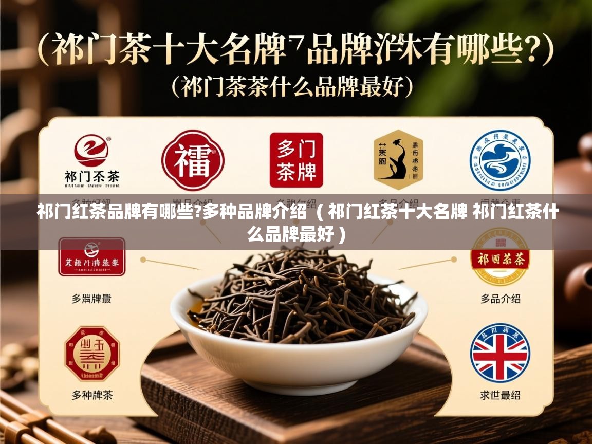  祁门红茶品牌有哪些?多种品牌介绍  ( 祁门红茶十大名牌 祁门红茶什么品牌最好 )