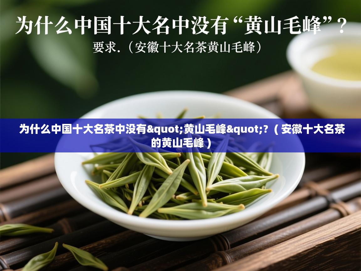  为什么中国十大名茶中没有"黄山毛峰"?  ( 安徽十大名茶的黄山毛峰 )