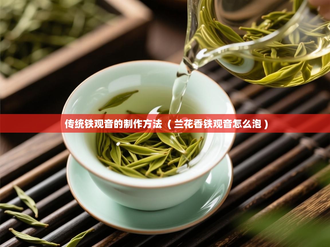  传统铁观音的制作方法  ( 兰花香铁观音怎么泡 )