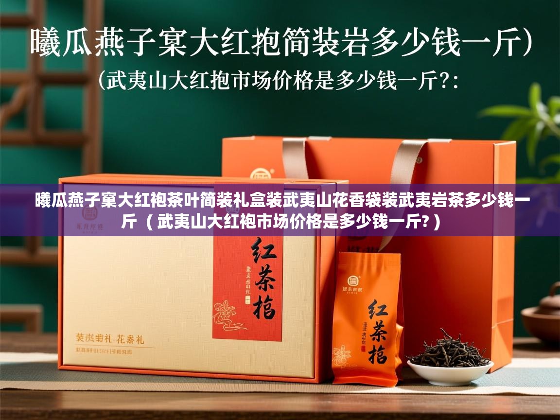  曦瓜燕子窠大红袍茶叶简装礼盒装武夷山花香袋装武夷岩茶多少钱一斤  ( 武夷山大红袍市场价格是多少钱一斤? )