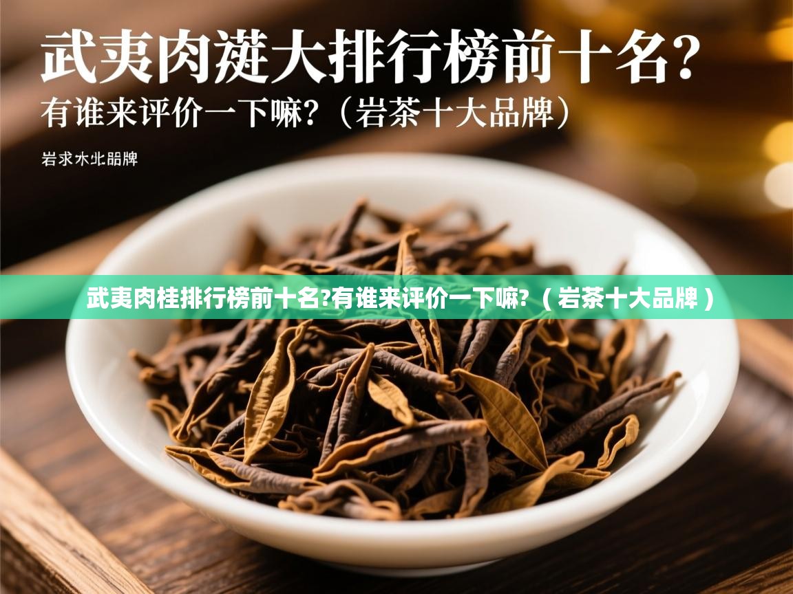  武夷肉桂排行榜前十名?有谁来评价一下嘛?  ( 岩茶十大品牌 )