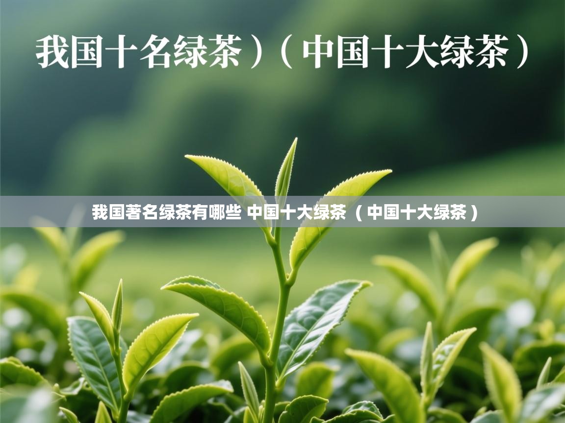 我国著名绿茶有哪些 中国十大绿茶  ( 中国十大绿茶 )  我国著名绿茶有哪些 中国十大绿茶  ( 中国十大绿茶 )