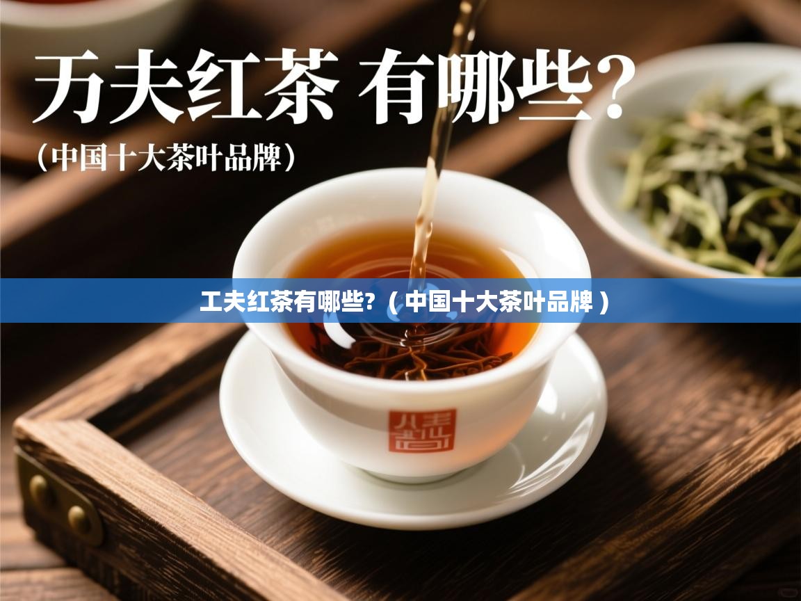  工夫红茶有哪些?  ( 中国十大茶叶品牌 )