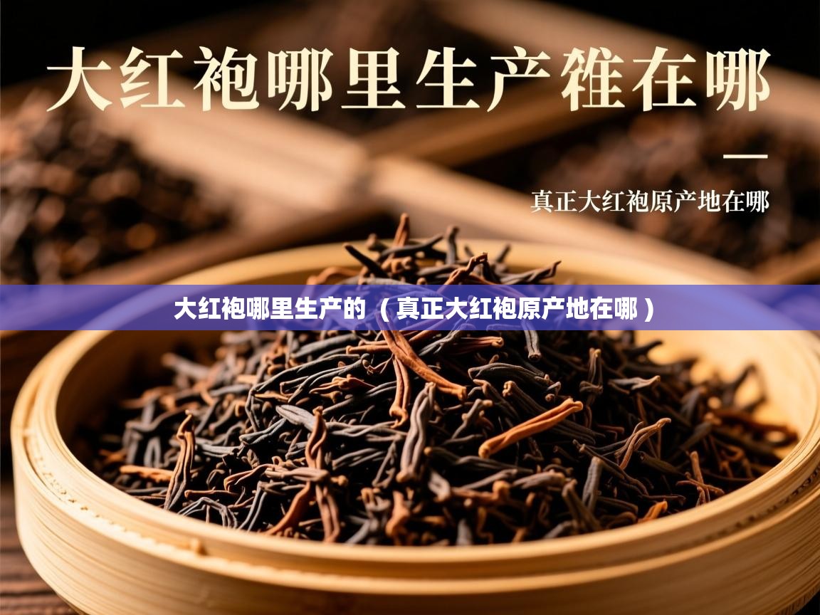  大红袍哪里生产的  ( 真正大红袍原产地在哪 )