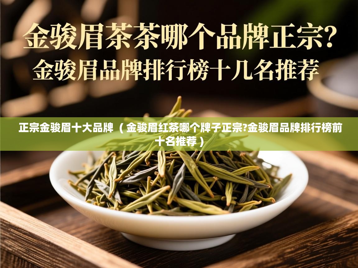 正宗金骏眉十大品牌 ( 金骏眉红茶哪个牌子正宗?金骏眉品牌排行榜前十名推荐 ) 正宗金骏眉十大品牌 ( 金骏眉红茶哪个牌子正宗?金骏眉品牌排行榜前十名推荐 )