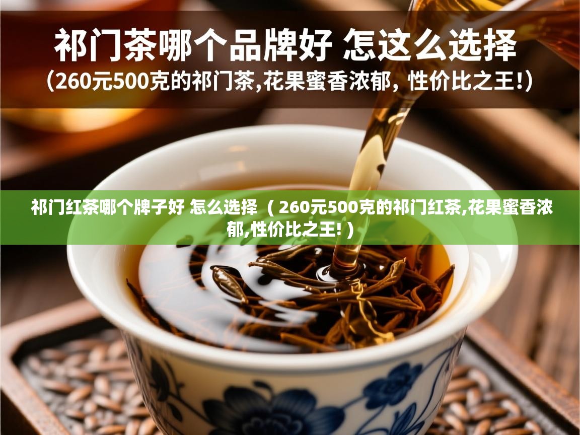  祁门红茶哪个牌子好 怎么选择  ( 260元500克的祁门红茶,花果蜜香浓郁,性价比之王! )