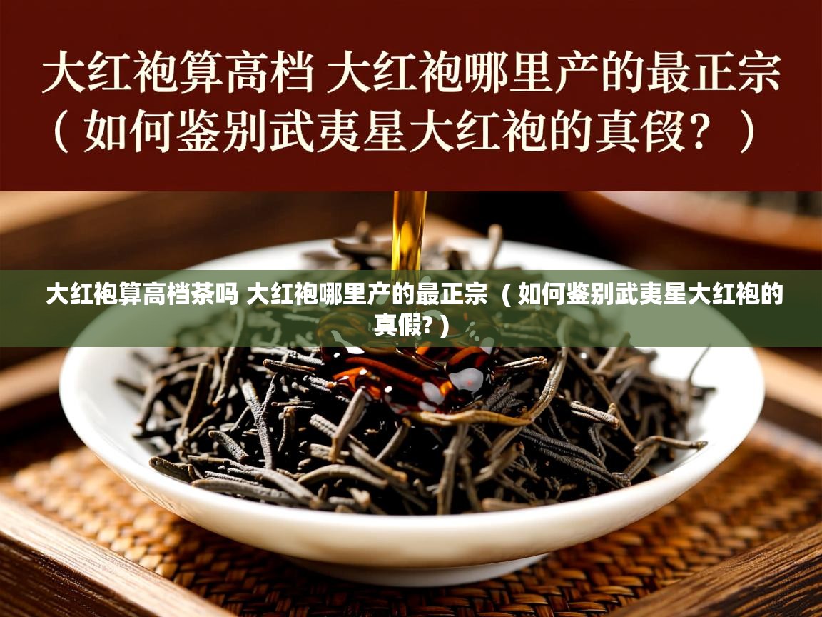  大红袍算高档茶吗 大红袍哪里产的最正宗  ( 如何鉴别武夷星大红袍的真假? )
