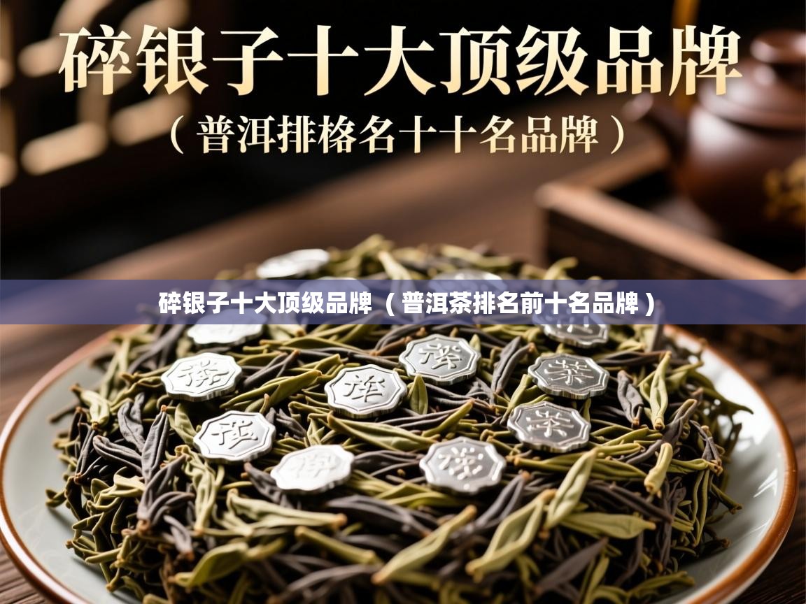  碎银子十大顶级品牌  ( 普洱茶排名前十名品牌 )