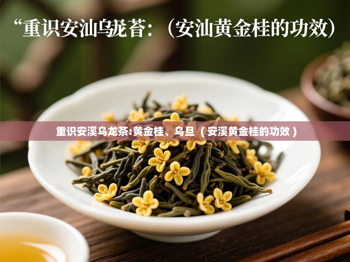  重识安溪乌龙茶:黄金桂、乌旦  ( 安溪黄金桂的功效 )