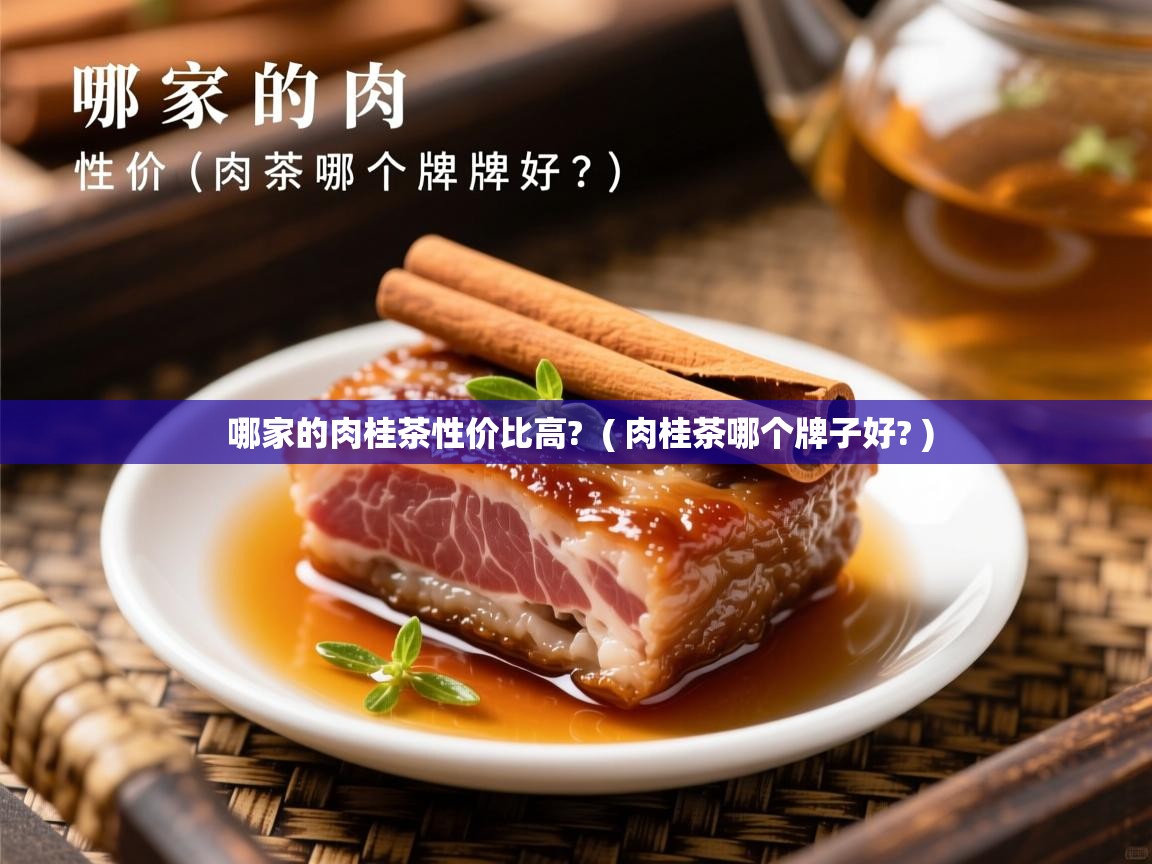  哪家的肉桂茶性价比高?  ( 肉桂茶哪个牌子好? )