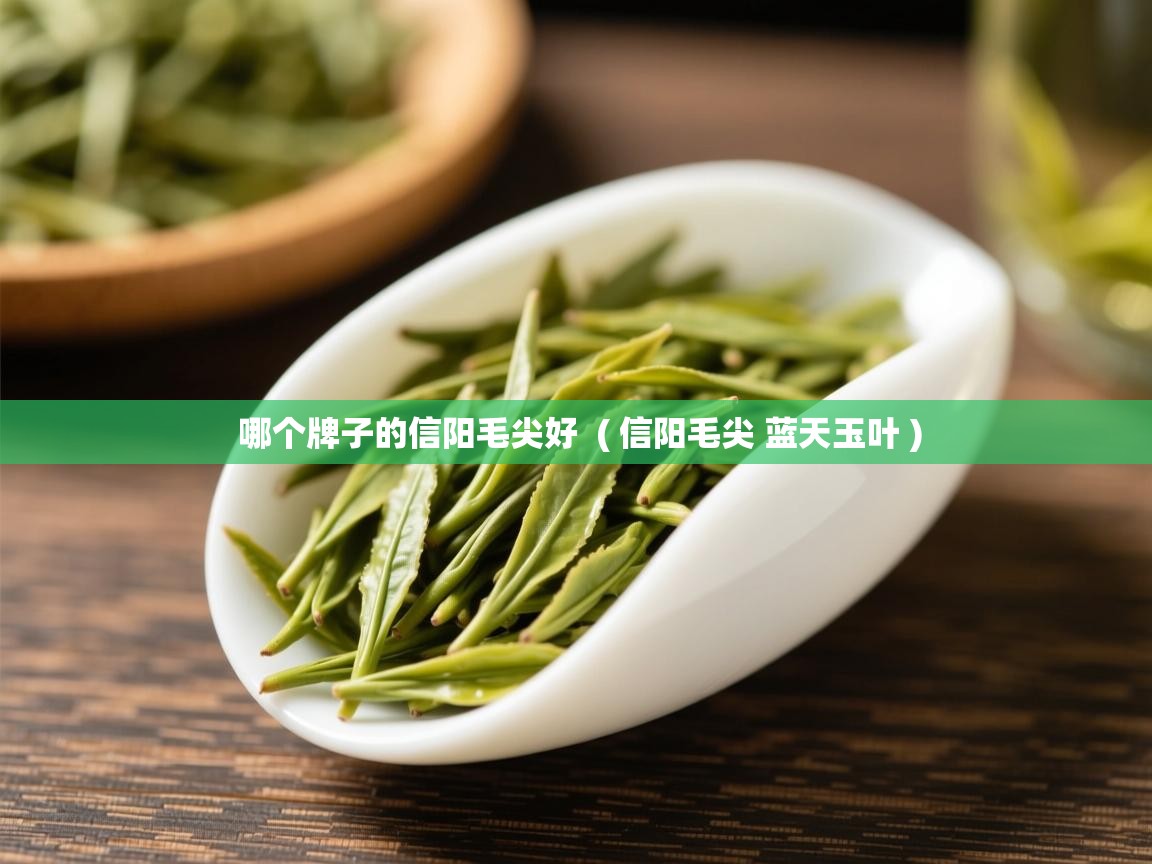 详细阅读: 哪个牌子的信阳毛尖好  ( 信阳毛尖 蓝天玉叶 )  哪个牌子的信阳毛尖好  ( 信阳毛尖 蓝天玉叶 )