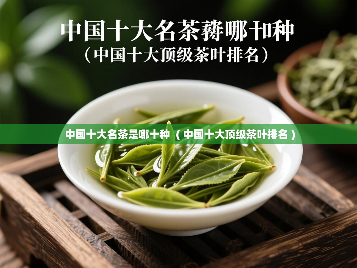 中国十大名茶是哪十种  ( 中国十大顶级茶叶排名 )