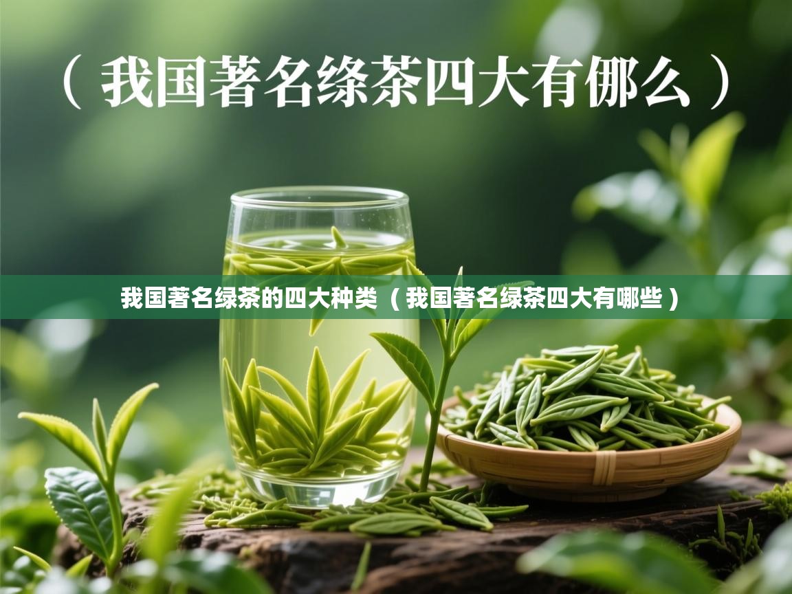  我国著名绿茶的四大种类  ( 我国著名绿茶四大有哪些 )
