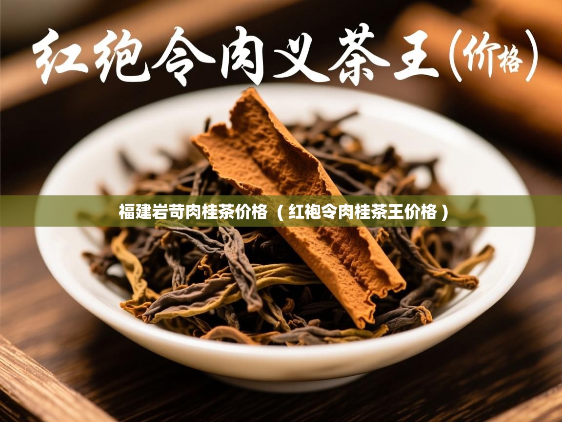  福建岩苛肉桂茶价格  ( 红袍令肉桂茶王价格 )