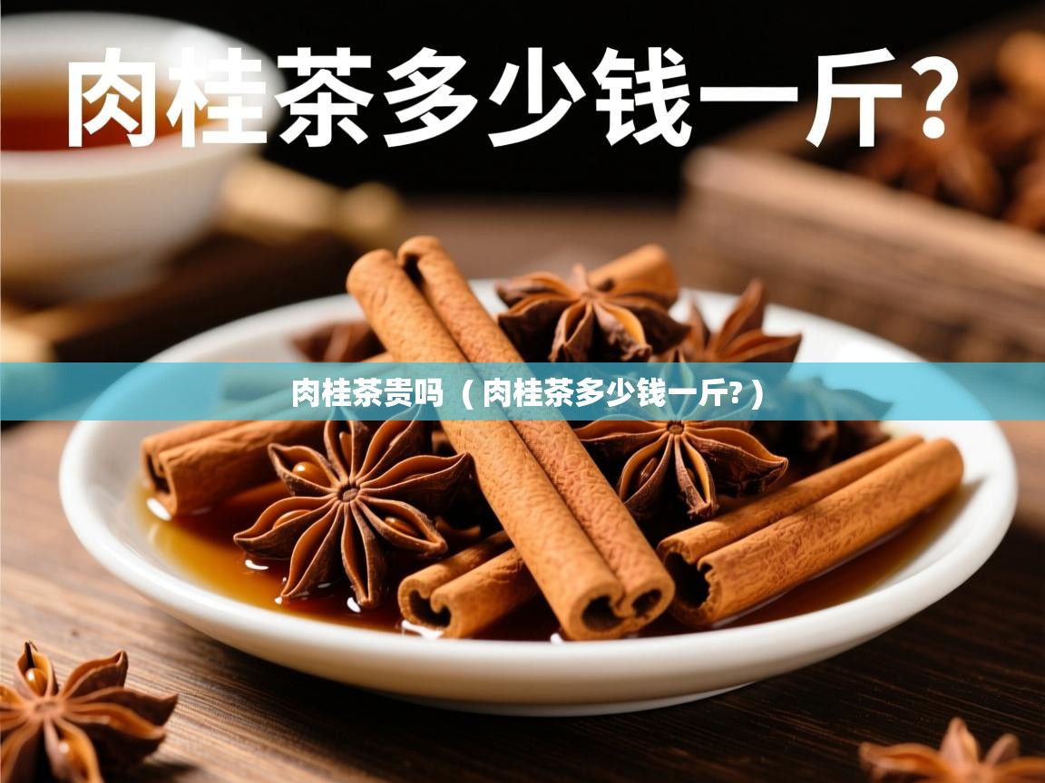  肉桂茶贵吗  ( 肉桂茶多少钱一斤? )