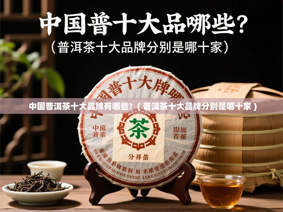  中国普洱茶十大品牌有哪些?  ( 普洱茶十大品牌分别是哪十家 )