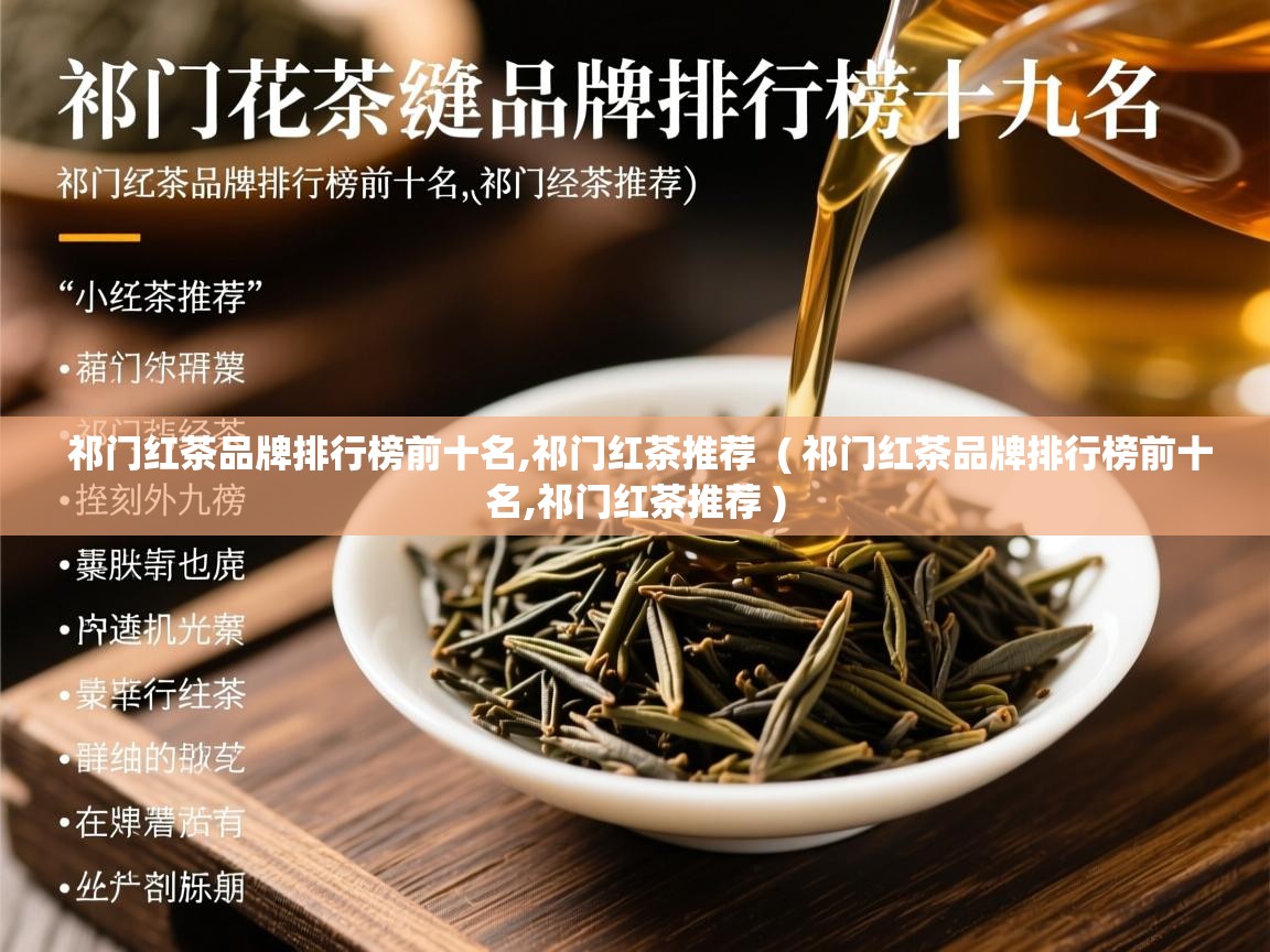  祁门红茶品牌排行榜前十名,祁门红茶推荐  ( 祁门红茶品牌排行榜前十名,祁门红茶推荐 )
