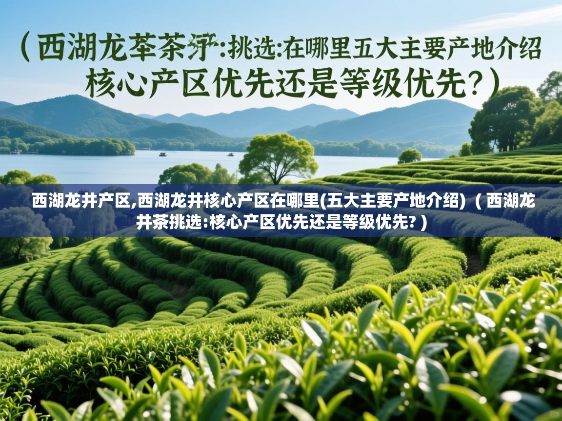  西湖龙井产区,西湖龙井核心产区在哪里(五大主要产地介绍)  ( 西湖龙井茶挑选:核心产区优先还是等级优先? )