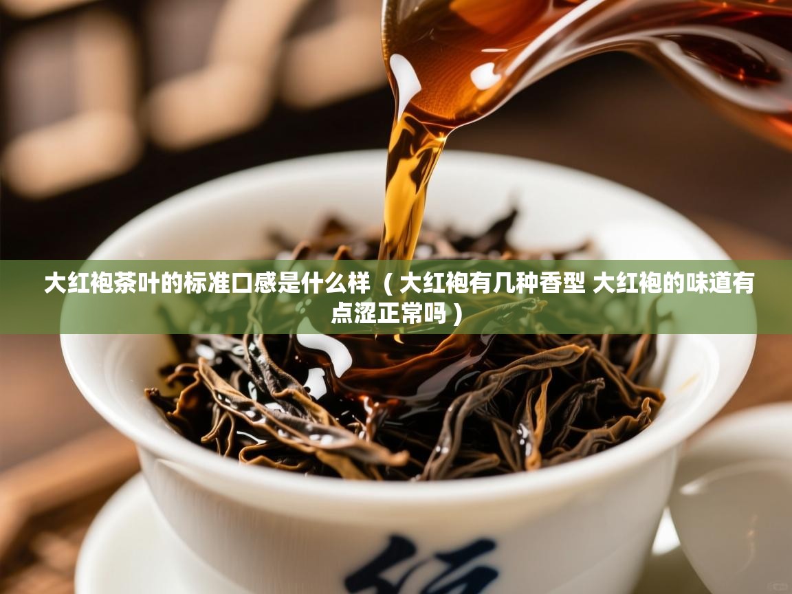  大红袍茶叶的标准口感是什么样  ( 大红袍有几种香型 大红袍的味道有点涩正常吗 )