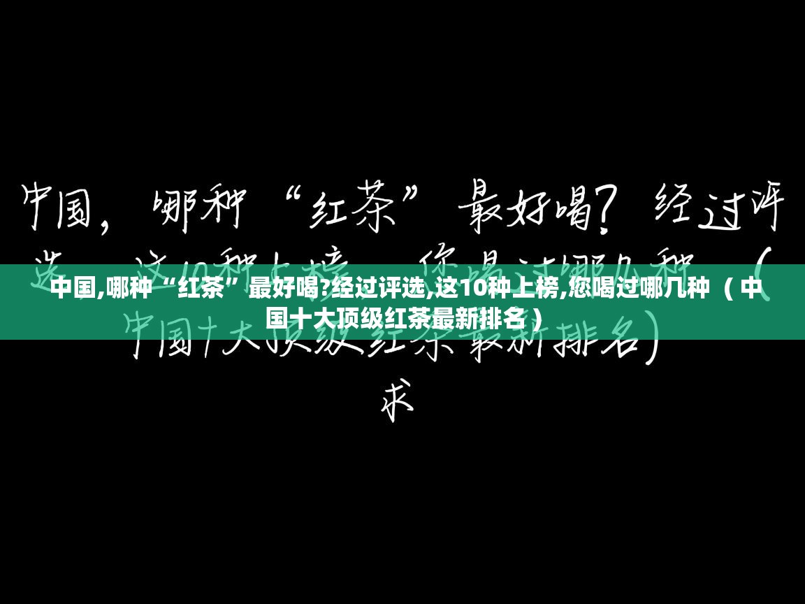 中国,哪种“红茶”最好喝?经过评选,这10种上榜,您喝过哪几种 ( 中国十大顶级红茶最新排名 ) 中国,哪种“红茶”最好喝?经过评选,这10种上榜,您喝过哪几种 ( 中国十大顶级红茶最新排名 )