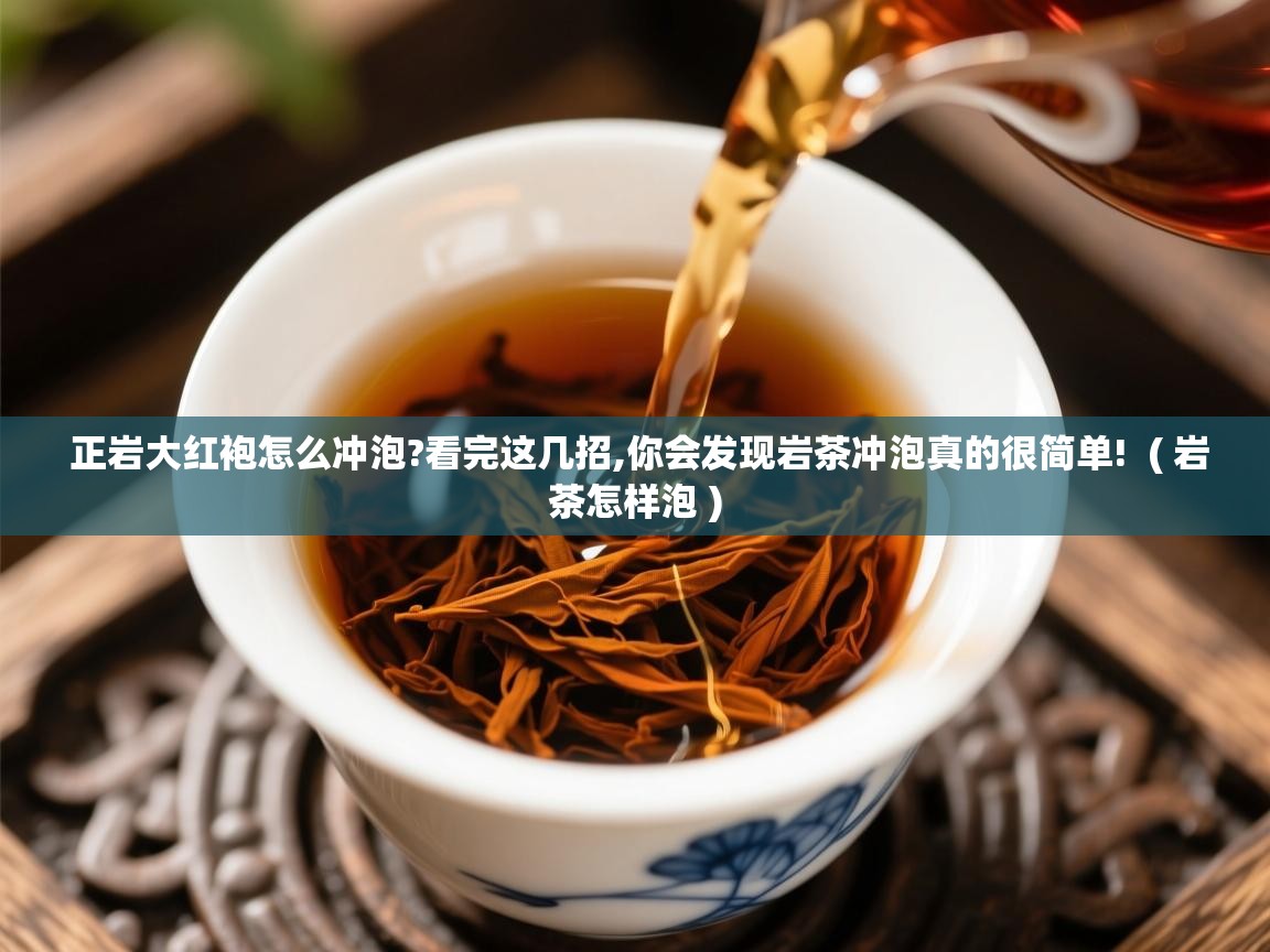  正岩大红袍怎么冲泡?看完这几招,你会发现岩茶冲泡真的很简单!  ( 岩茶怎样泡 )