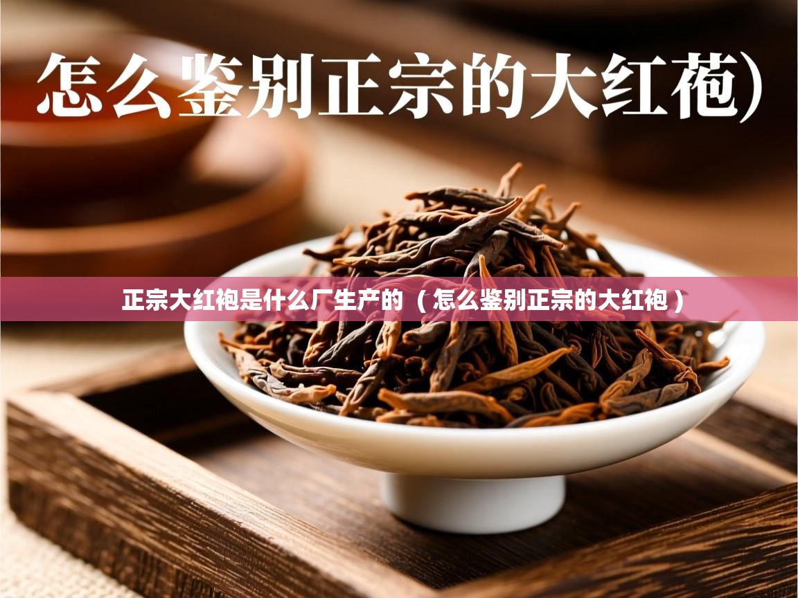  正宗大红袍是什么厂生产的  ( 怎么鉴别正宗的大红袍 )
