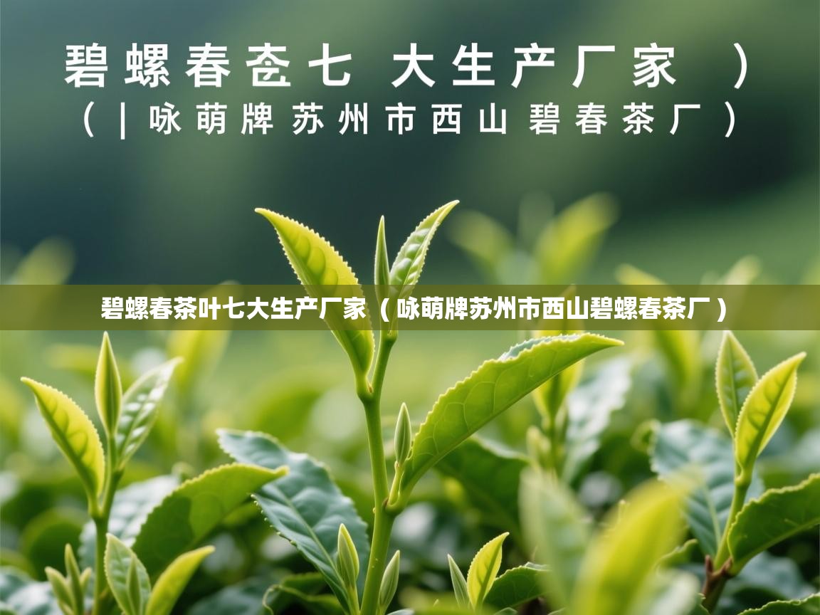  碧螺春茶叶七大生产厂家  ( 咏萌牌苏州市西山碧螺春茶厂 )