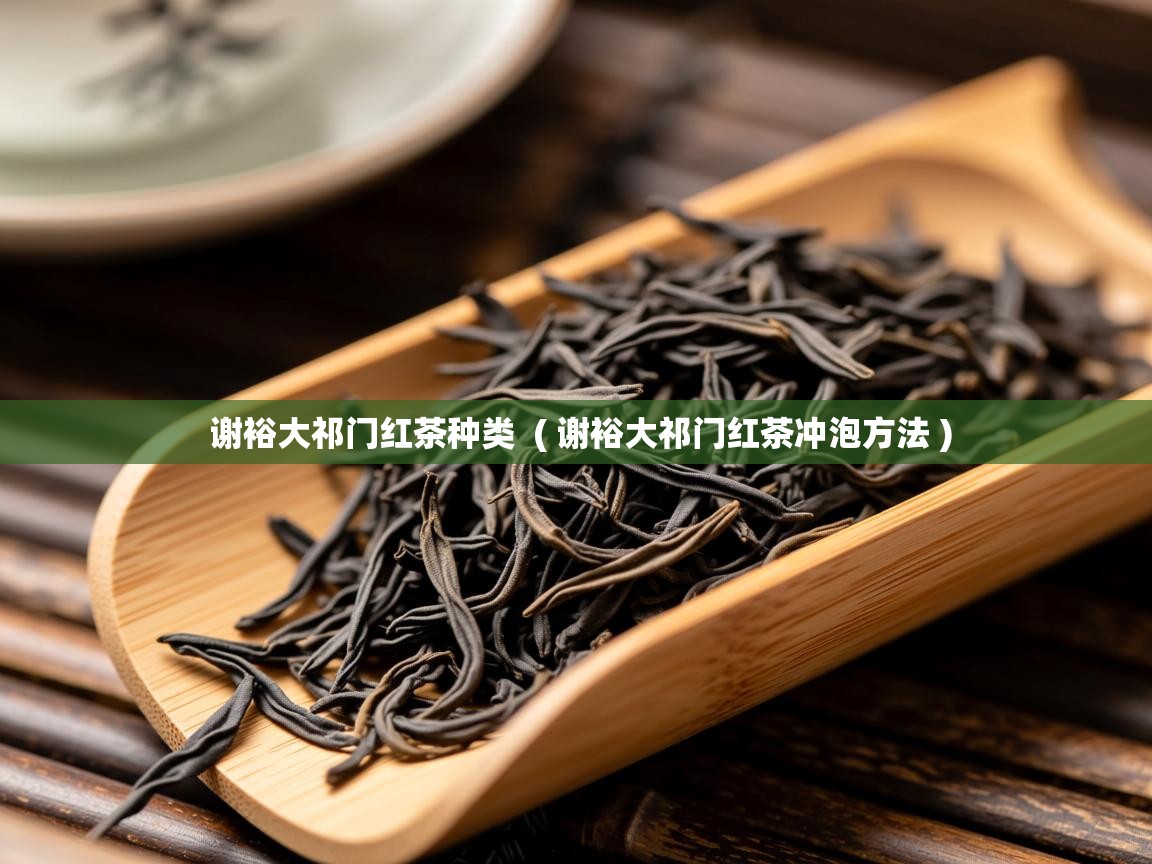  谢裕大祁门红茶种类  ( 谢裕大祁门红茶冲泡方法 )