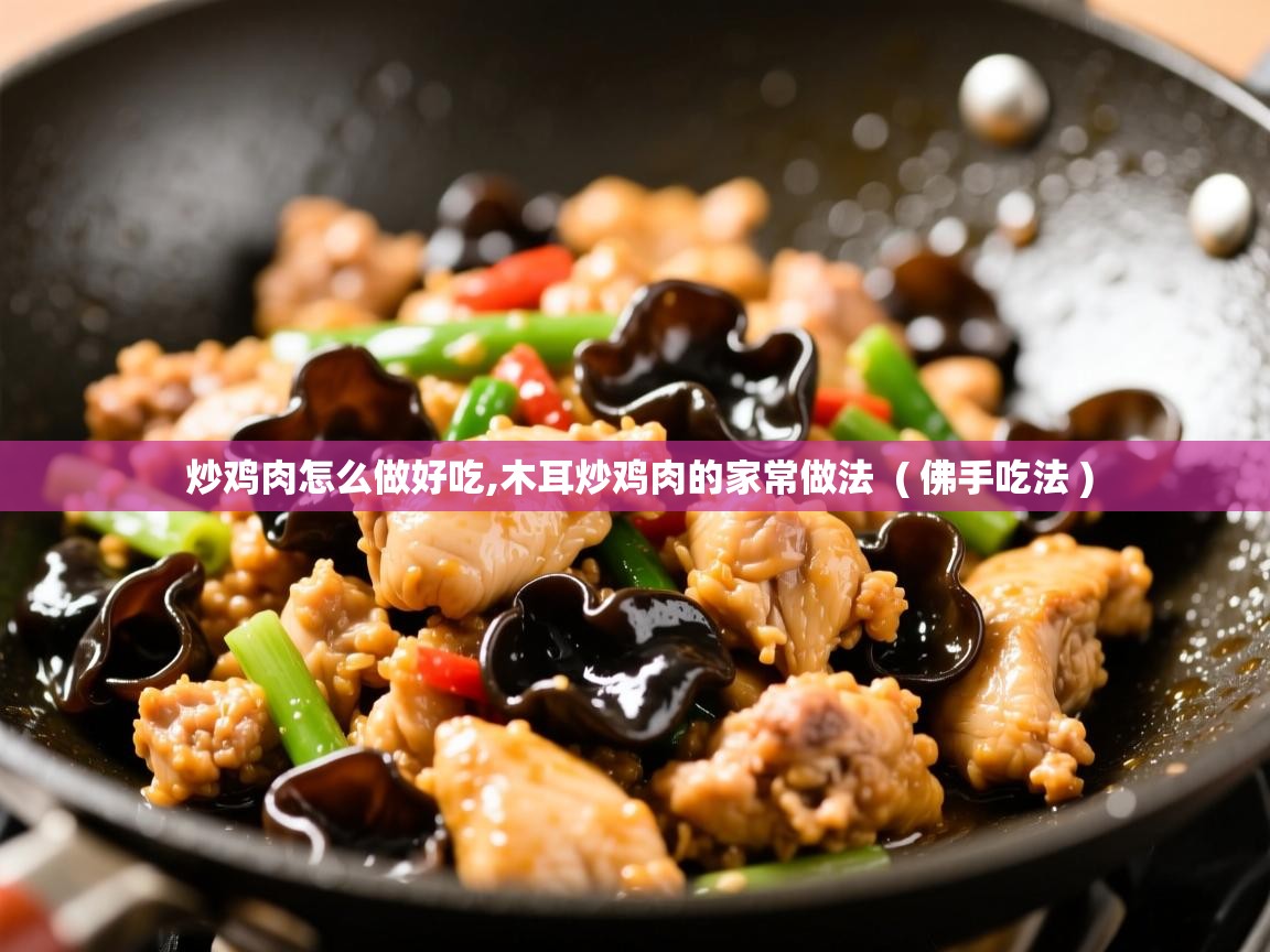 详细阅读: 炒鸡肉怎么做好吃,木耳炒鸡肉的家常做法  ( 佛手吃法 )  炒鸡肉怎么做好吃,木耳炒鸡肉的家常做法  ( 佛手吃法 )