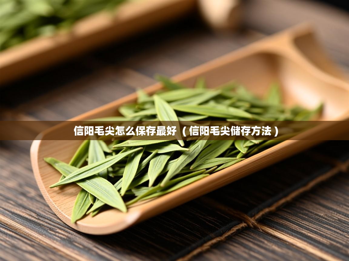 详细阅读: 信阳毛尖怎么保存最好  ( 信阳毛尖储存方法 )  信阳毛尖怎么保存最好  ( 信阳毛尖储存方法 )