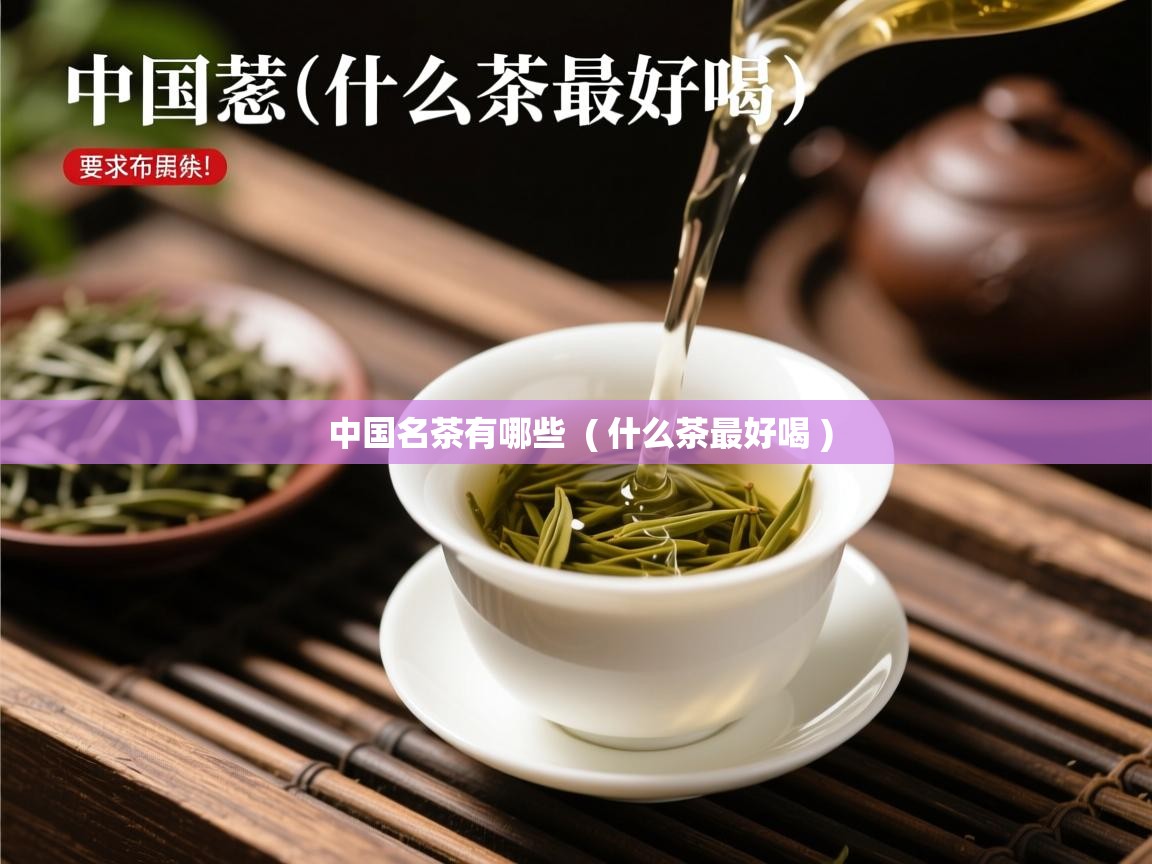  中国名茶有哪些  ( 什么茶最好喝 )