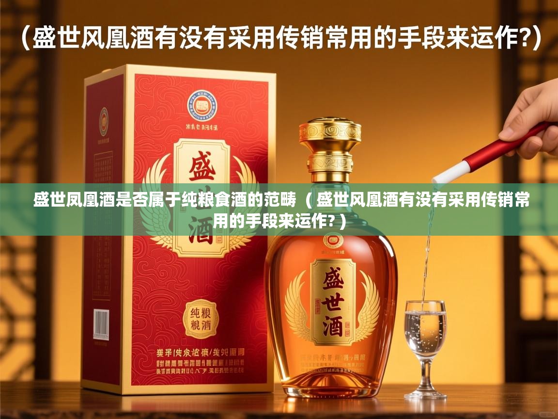 详细阅读: 盛世凤凰酒是否属于纯粮食酒的范畴  ( 盛世风凰酒有没有采用传销常用的手段来运作? )  盛世凤凰酒是否属于纯粮食酒的范畴  ( 盛世风凰酒有没有采用传销常用的手段来运作? )