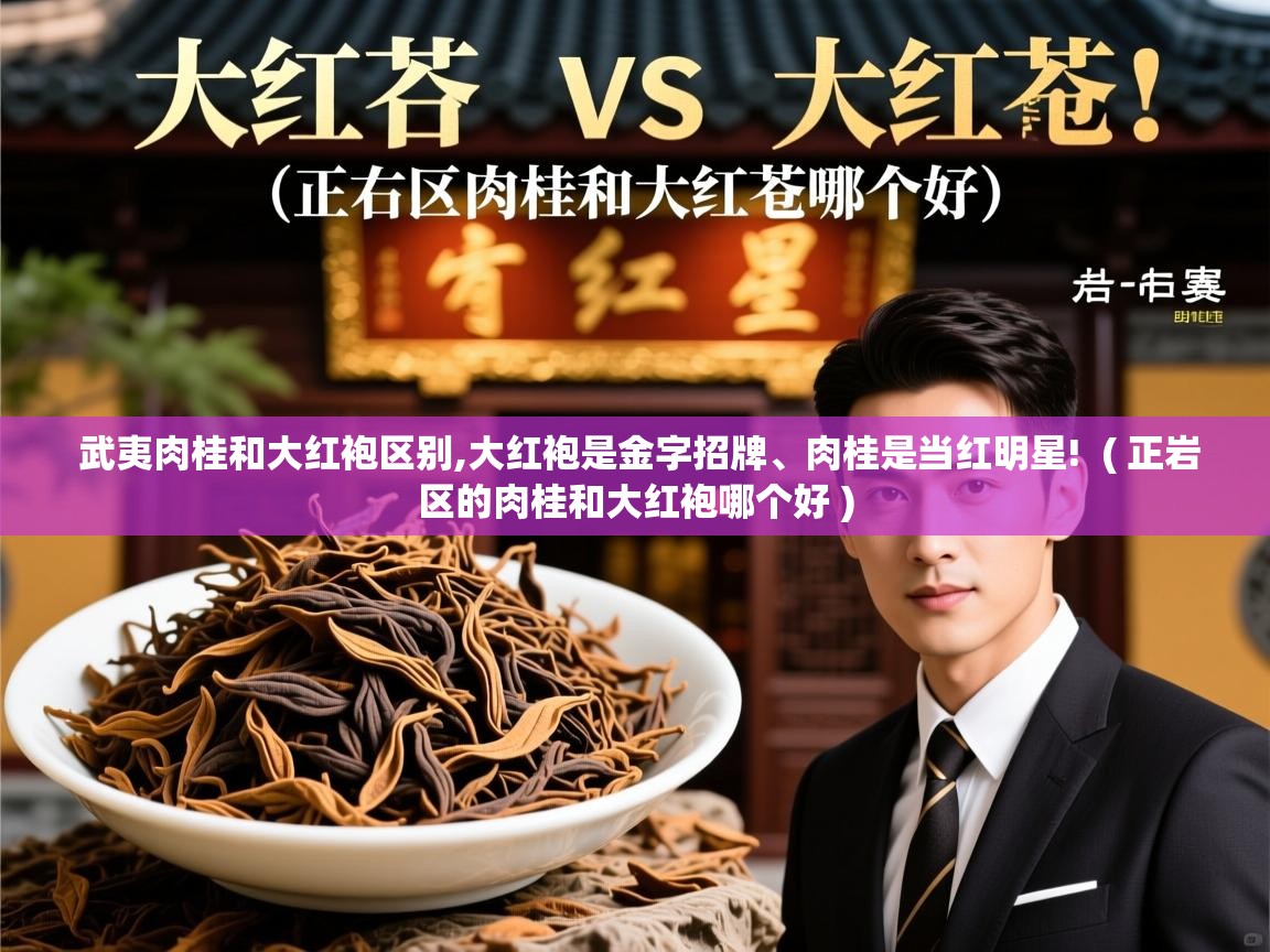  武夷肉桂和大红袍区别,大红袍是金字招牌、肉桂是当红明星!  ( 正岩区的肉桂和大红袍哪个好 )