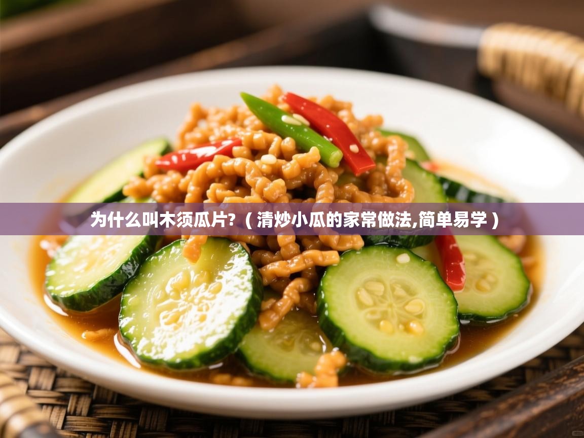 详细阅读: 为什么叫木须瓜片?  ( 清炒小瓜的家常做法,简单易学 )  为什么叫木须瓜片?  ( 清炒小瓜的家常做法,简单易学 )