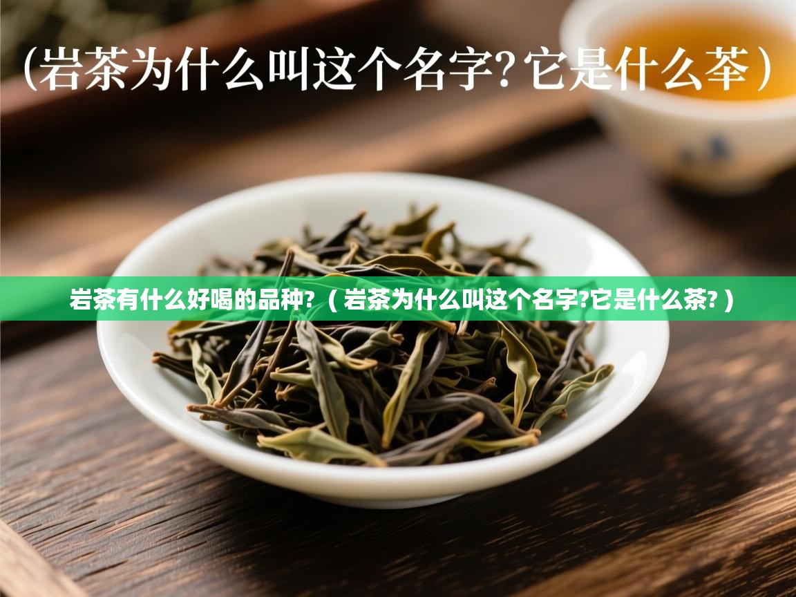  岩茶有什么好喝的品种?  ( 岩茶为什么叫这个名字?它是什么茶? )