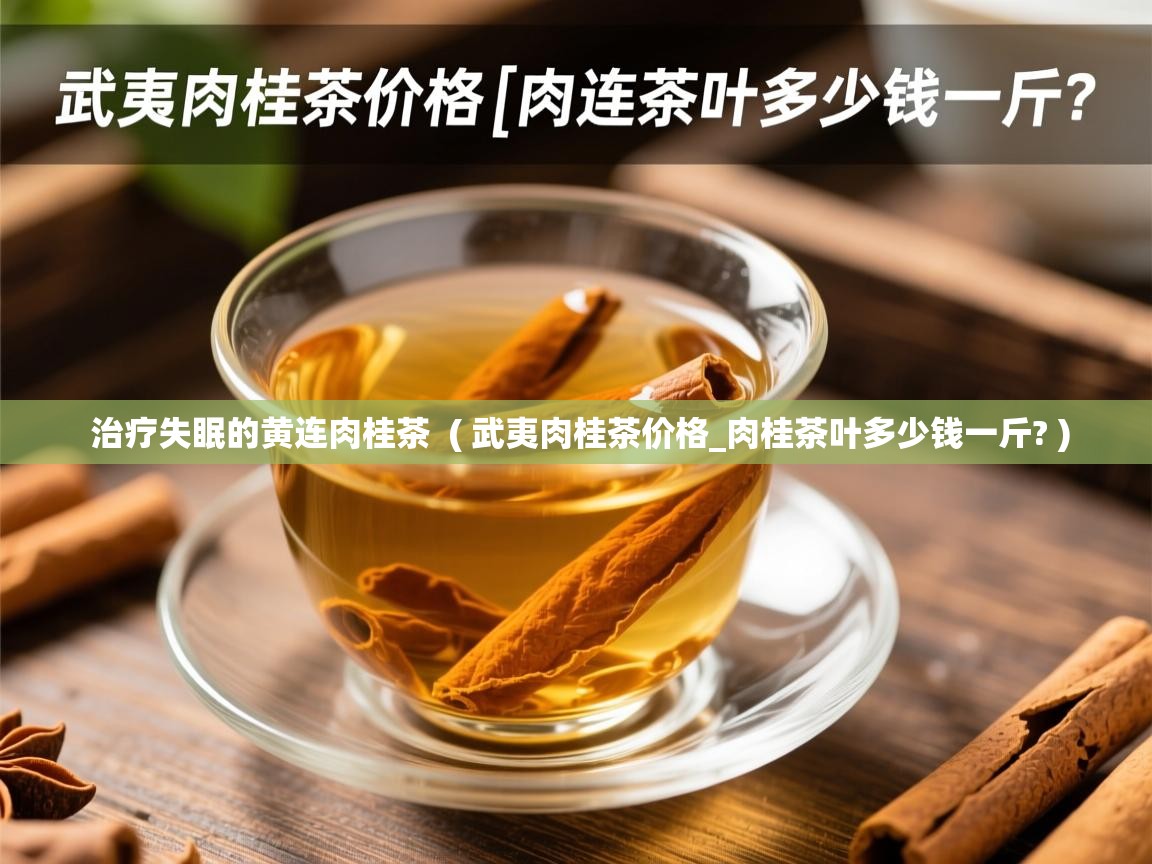  治疗失眠的黄连肉桂茶  ( 武夷肉桂茶价格_肉桂茶叶多少钱一斤? )