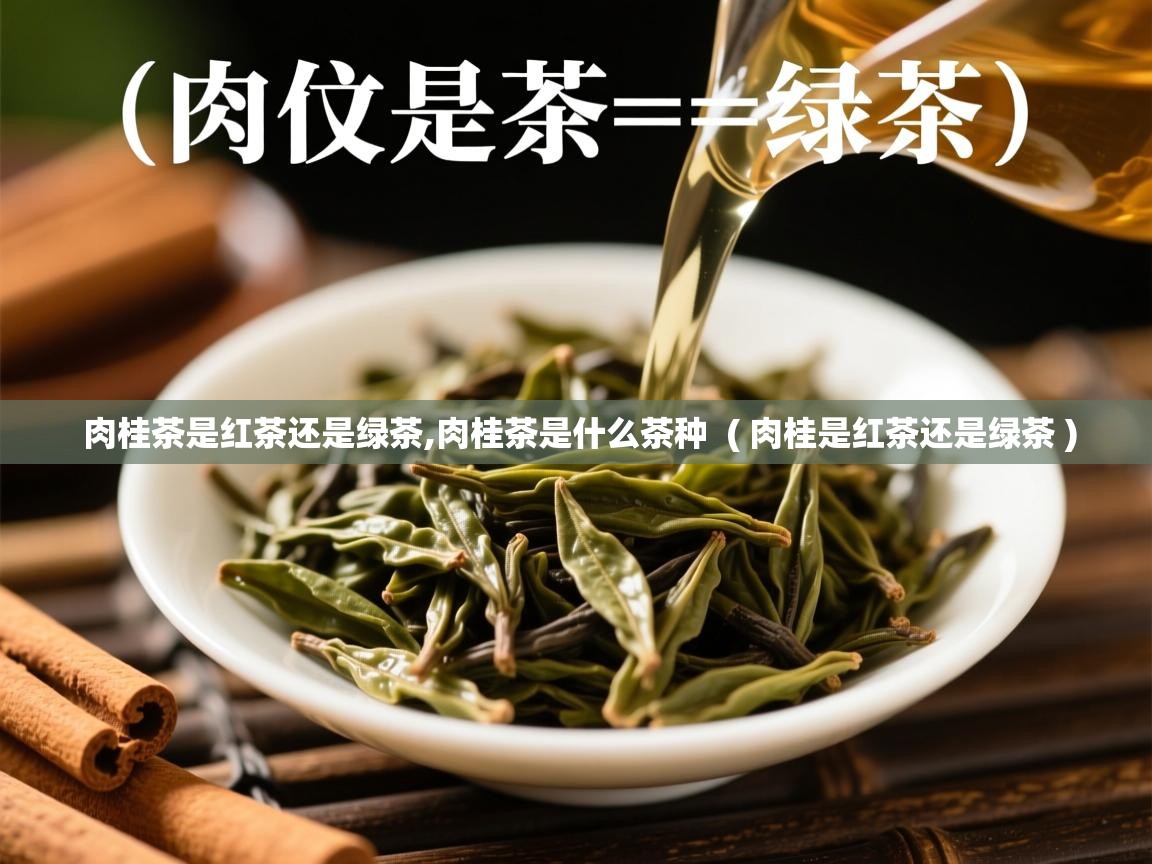  肉桂茶是红茶还是绿茶,肉桂茶是什么茶种  ( 肉桂是红茶还是绿茶 )