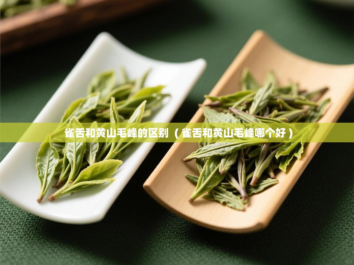  雀舌和黄山毛峰的区别  ( 雀舌和黄山毛峰哪个好 )