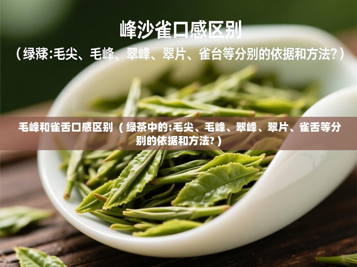  毛峰和雀舌口感区别  ( 绿茶中的:毛尖、毛峰、翠峰、翠片、雀舌等分别的依据和方法? )