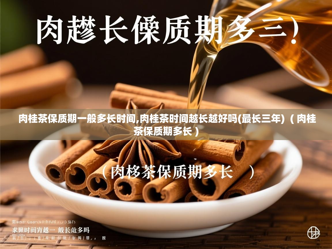  肉桂茶保质期一般多长时间,肉桂茶时间越长越好吗(最长三年)  ( 肉桂茶保质期多长 )