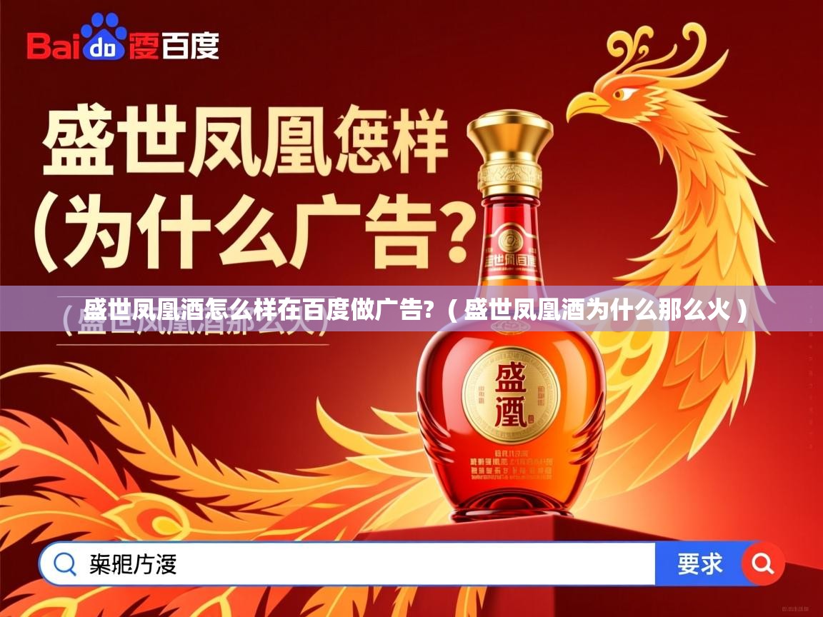 详细阅读: 盛世凤凰酒怎么样在百度做广告?  ( 盛世凤凰酒为什么那么火 )  盛世凤凰酒怎么样在百度做广告?  ( 盛世凤凰酒为什么那么火 )