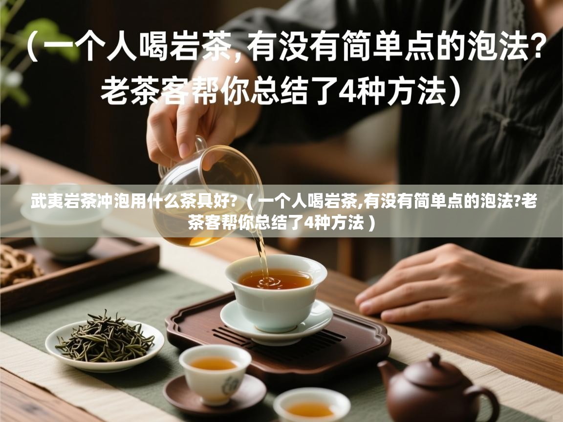  武夷岩茶冲泡用什么茶具好?  ( 一个人喝岩茶,有没有简单点的泡法?老茶客帮你总结了4种方法 )