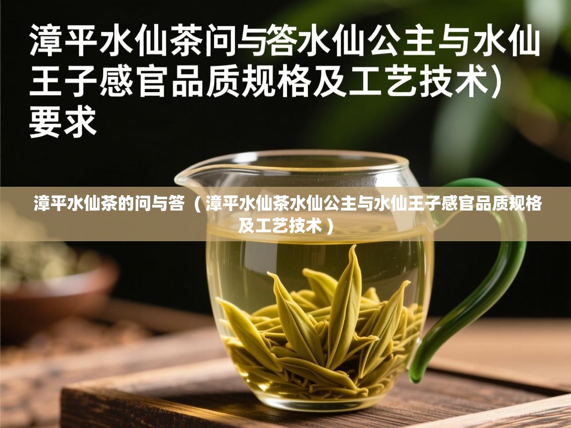  漳平水仙茶的问与答  ( 漳平水仙茶水仙公主与水仙王子感官品质规格及工艺技术 )
