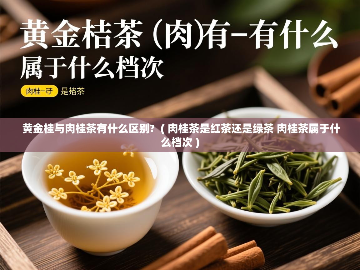  黄金桂与肉桂茶有什么区别?  ( 肉桂茶是红茶还是绿茶 肉桂茶属于什么档次 )