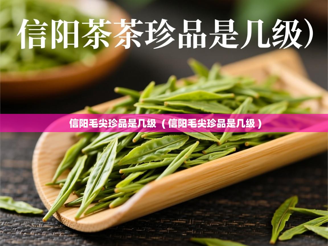 详细阅读: 信阳毛尖珍品是几级  ( 信阳毛尖珍品是几级 )  信阳毛尖珍品是几级  ( 信阳毛尖珍品是几级 )