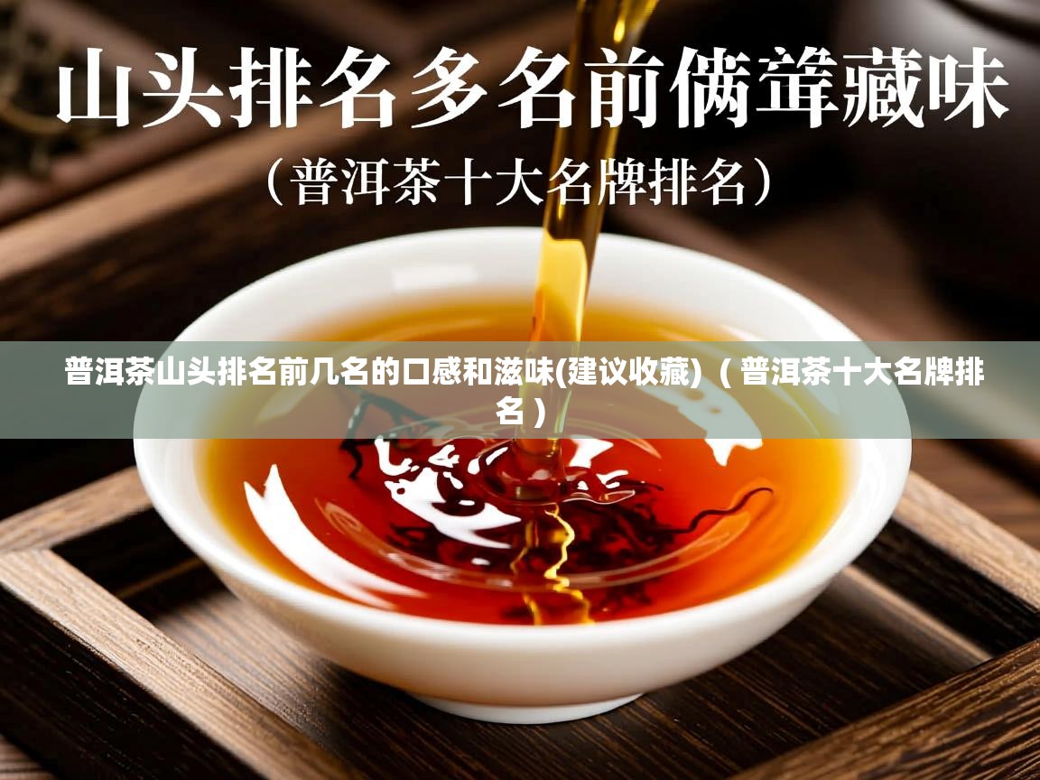  普洱茶山头排名前几名的口感和滋味(建议收藏)  ( 普洱茶十大名牌排名 )