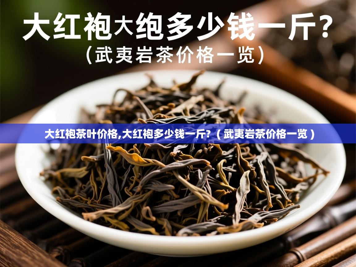 大红袍茶叶价格,大红袍多少钱一斤?  ( 武夷岩茶价格一览 )